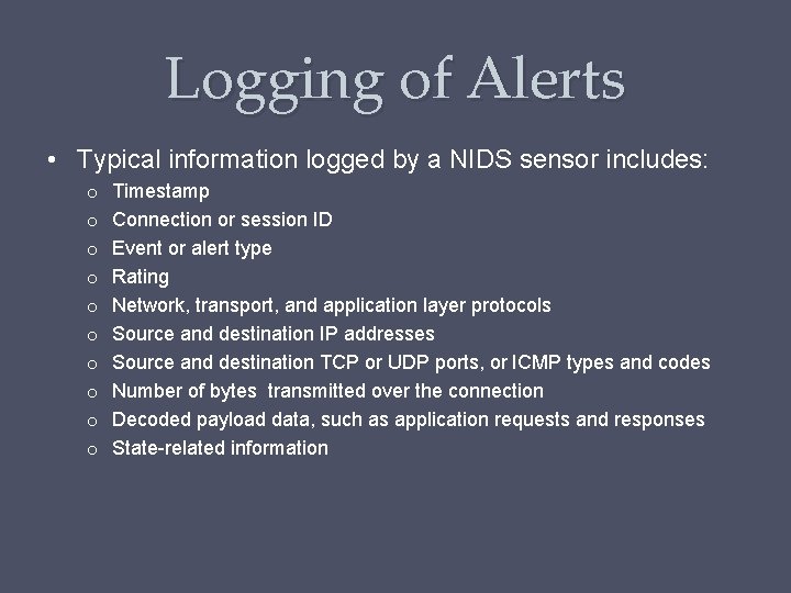 Logging of Alerts • Typical information logged by a NIDS sensor includes: o o
