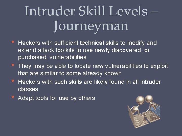 Intruder Skill Levels – Journeyman • • Hackers with sufficient technical skills to modify