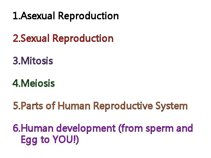 1. Asexual Reproduction 2. Sexual Reproduction 3. Mitosis 4. Meiosis 5. Parts of Human