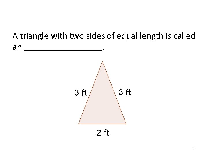 A triangle with two sides of equal length is called an _________. 12 