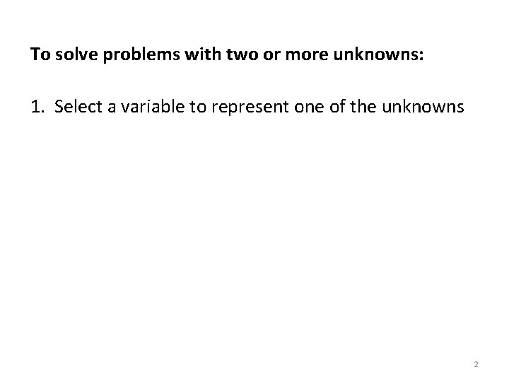 To solve problems with two or more unknowns: 1. Select a variable to represent