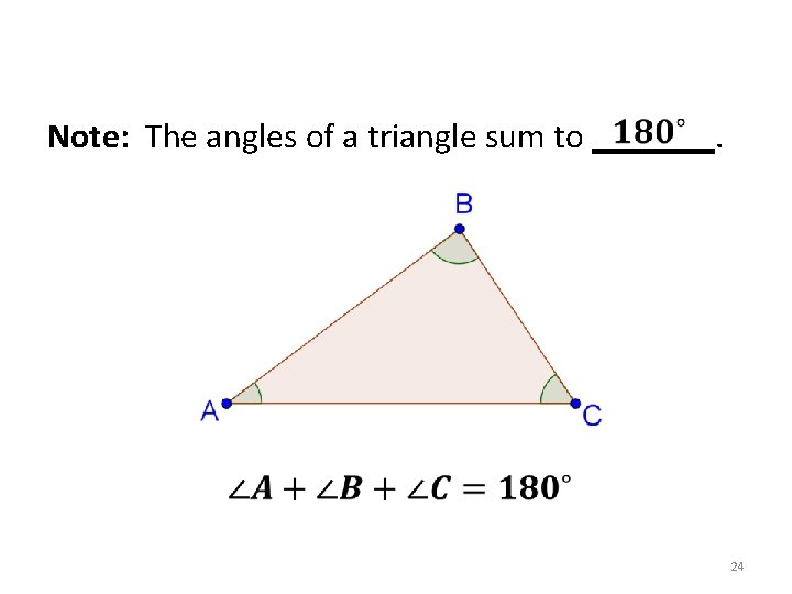 Note: The angles of a triangle sum to _______. 24 