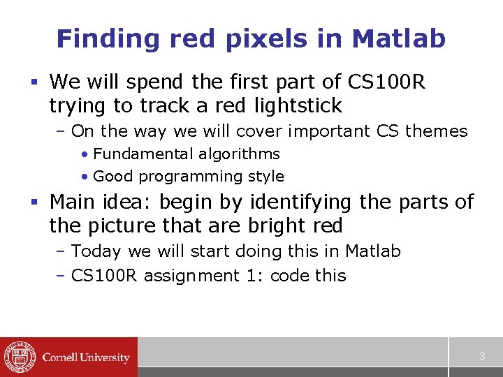 Finding red pixels in Matlab § We will spend the first part of CS