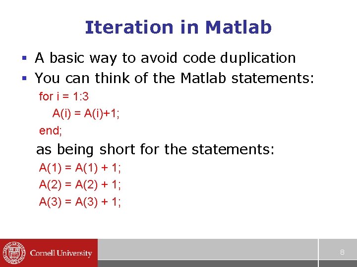 Iteration in Matlab § A basic way to avoid code duplication § You can