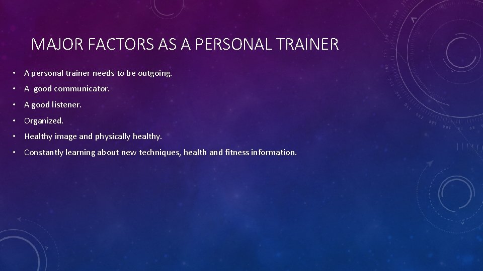 MAJOR FACTORS AS A PERSONAL TRAINER • A personal trainer needs to be outgoing.