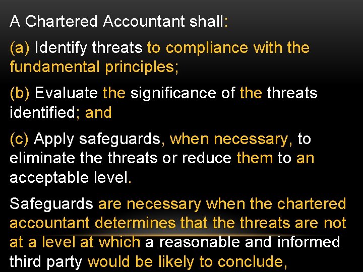 A Chartered Accountant shall: (a) Identify threats to compliance with the fundamental principles; (b)