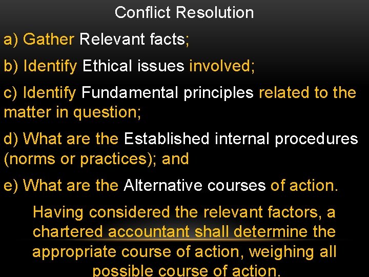 Conflict Resolution a) Gather Relevant facts; b) Identify Ethical issues involved; c) Identify Fundamental