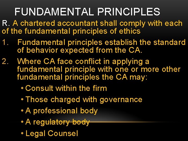 FUNDAMENTAL PRINCIPLES R. A chartered accountant shall comply with each of the fundamental principles
