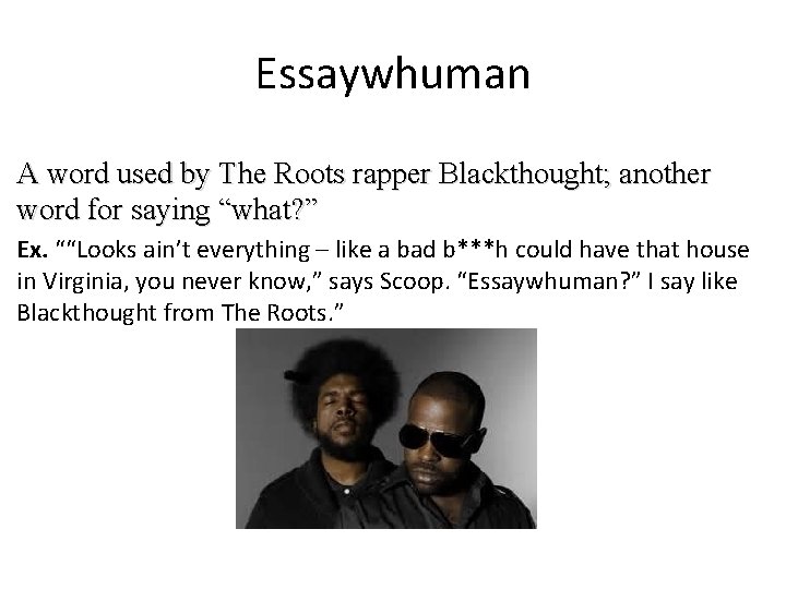Essaywhuman A word used by The Roots rapper Blackthought; another word for saying “what?