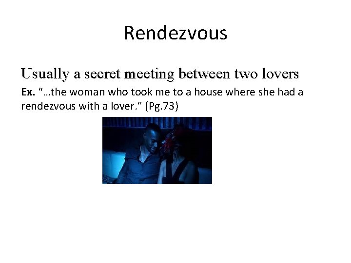 Rendezvous Usually a secret meeting between two lovers Ex. “…the woman who took me
