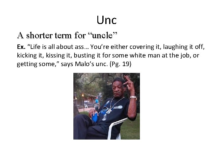 Unc A shorter term for “uncle” Ex. “Life is all about ass… You’re either