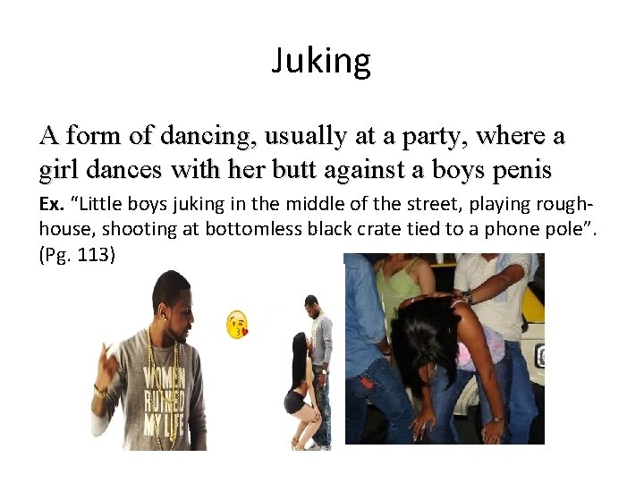 Juking A form of dancing, usually at a party, where a girl dances with