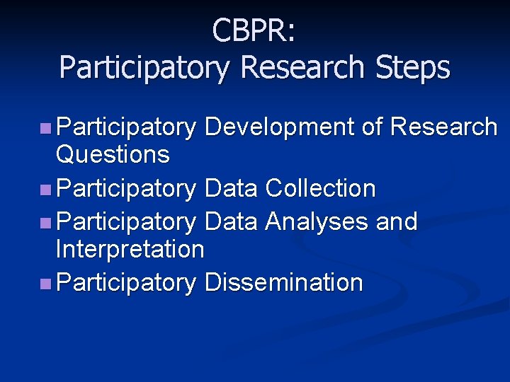 CBPR: Participatory Research Steps n Participatory Development of Research Questions n Participatory Data Collection