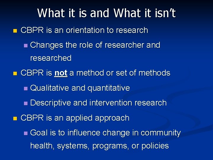 What it is and What it isn’t n CBPR is an orientation to research