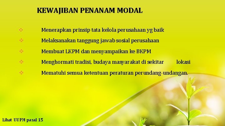 KEWAJIBAN PENANAM MODAL v Menerapkan prinsip tata kelola perusahaan yg baik v Melaksanakan tanggung