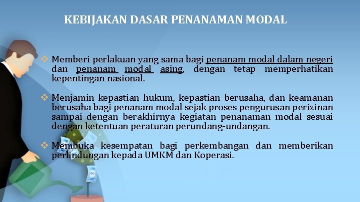 KEBIJAKAN DASAR PENANAMAN MODAL v Memberi perlakuan yang sama bagi penanam modal dalam negeri