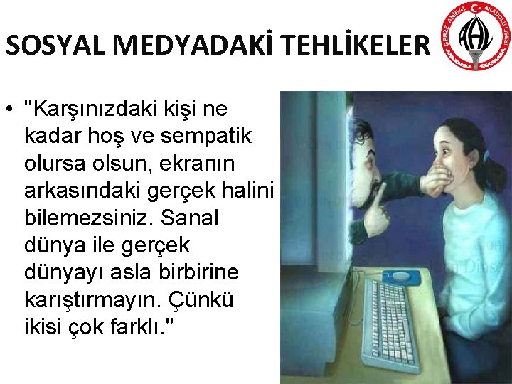 SOSYAL MEDYADAKİ TEHLİKELER • "Karşınızdaki kişi ne kadar hoş ve sempatik olursa olsun, ekranın