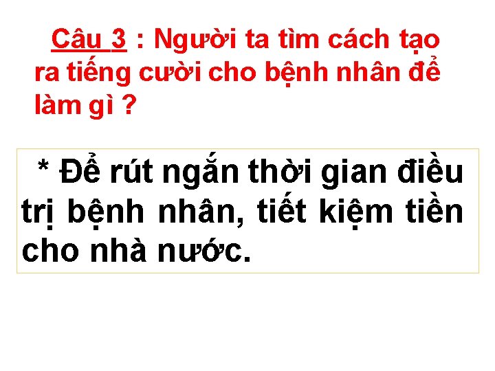 Câu 3 : Người ta tìm cách tạo ra tiếng cười cho bệnh nhân