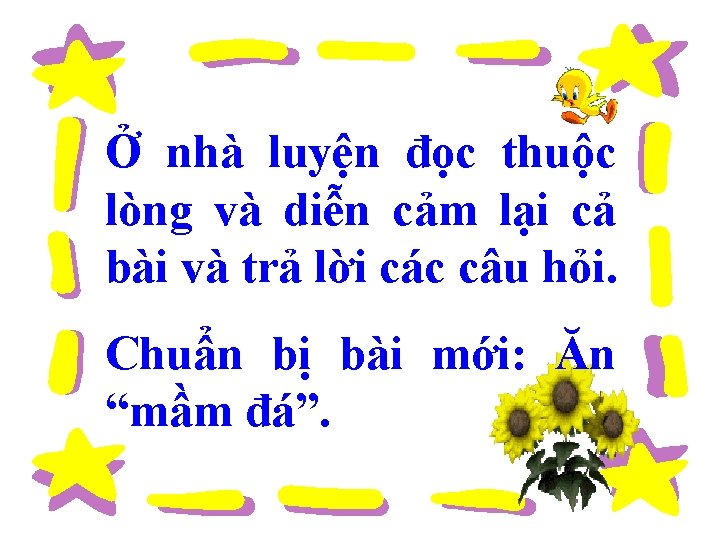 Ở nhà luyện đọc thuộc lòng và diễn cảm lại cả bài và trả