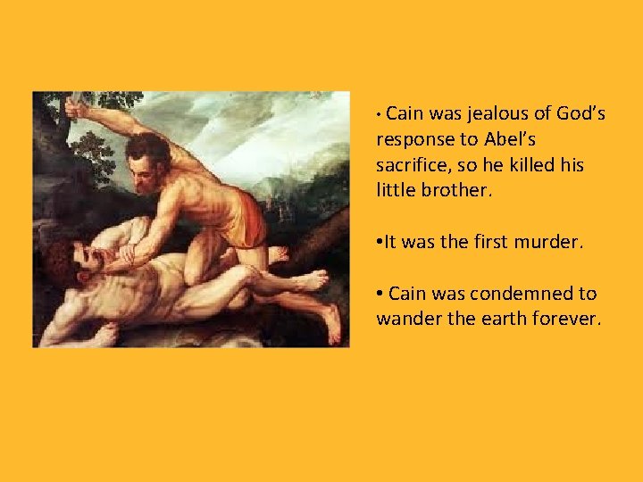  • Cain was jealous of God’s response to Abel’s sacrifice, so he killed