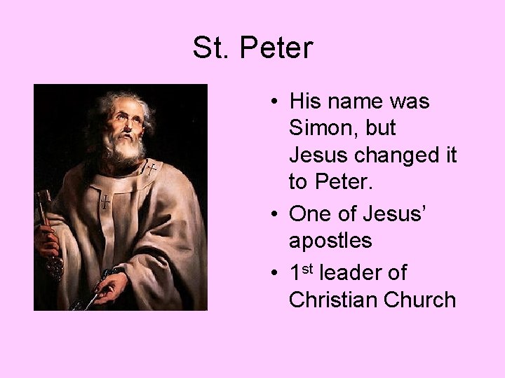 St. Peter • His name was Simon, but Jesus changed it to Peter. •