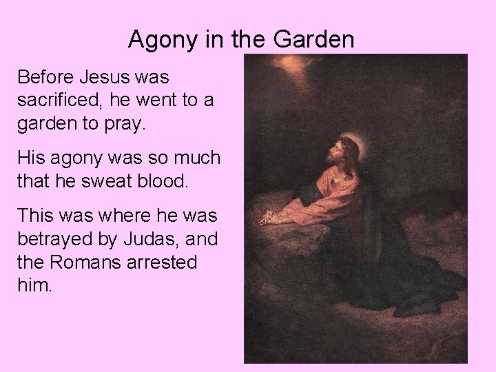 Agony in the Garden Before Jesus was sacrificed, he went to a garden to