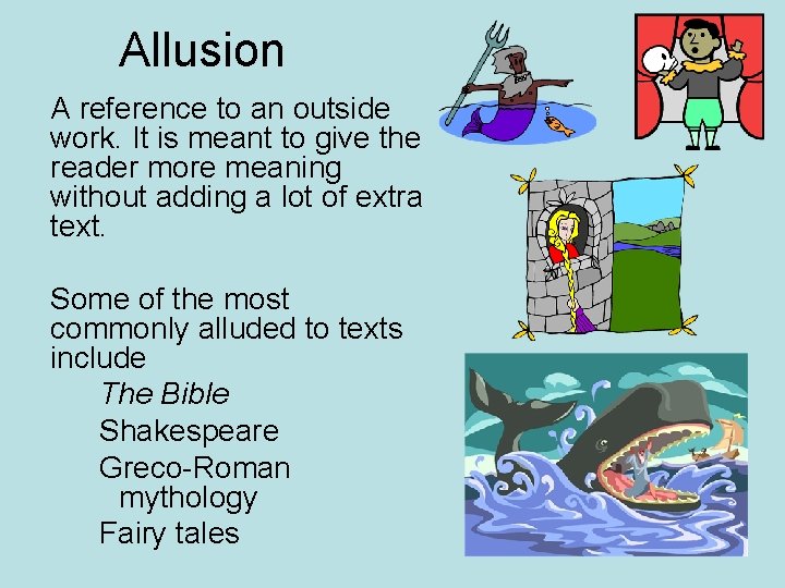 Allusion A reference to an outside work. It is meant to give the reader