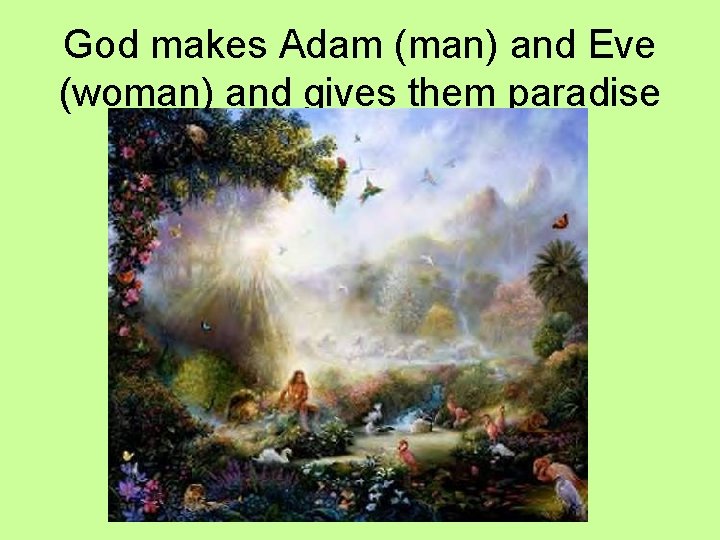 God makes Adam (man) and Eve (woman) and gives them paradise 