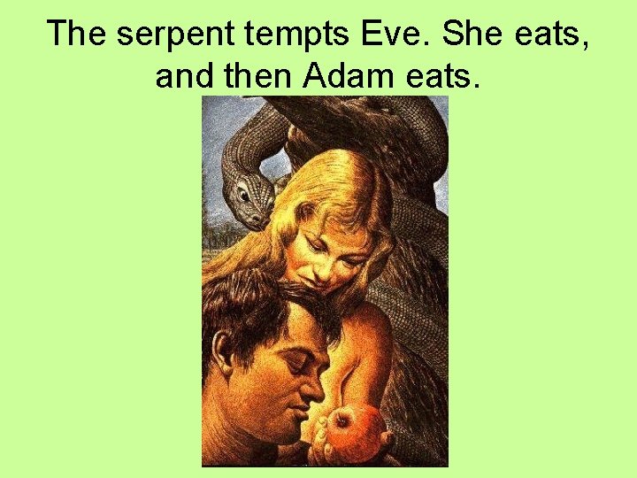 The serpent tempts Eve. She eats, and then Adam eats. 