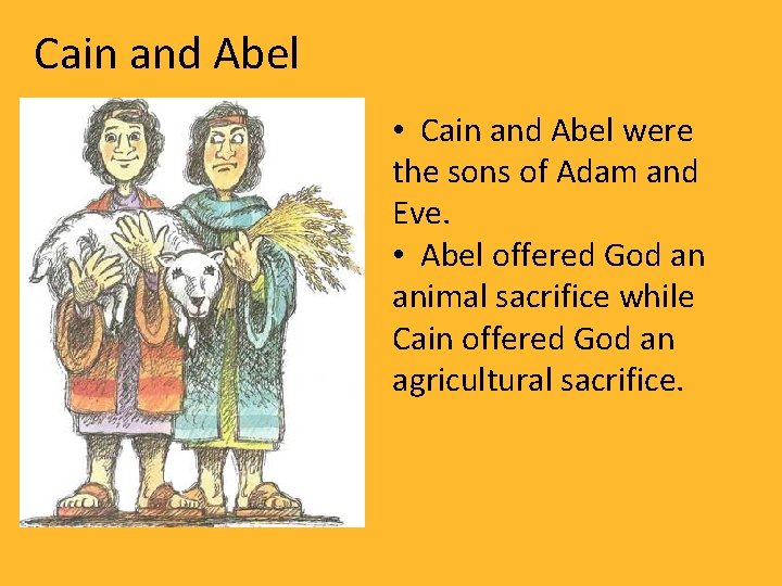 Cain and Abel • Cain and Abel were the sons of Adam and Eve.