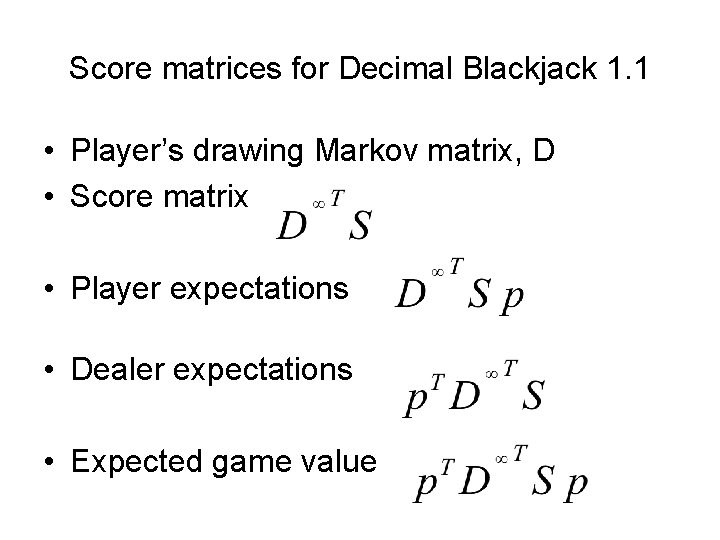 Score matrices for Decimal Blackjack 1. 1 • Player’s drawing Markov matrix, D •