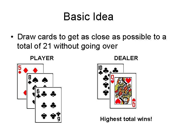 Basic Idea • Draw cards to get as close as possible to a total