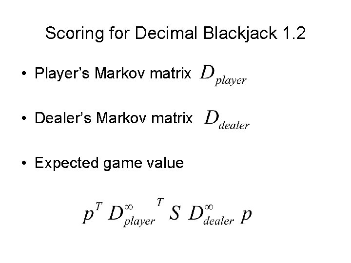 Scoring for Decimal Blackjack 1. 2 • Player’s Markov matrix • Dealer’s Markov matrix