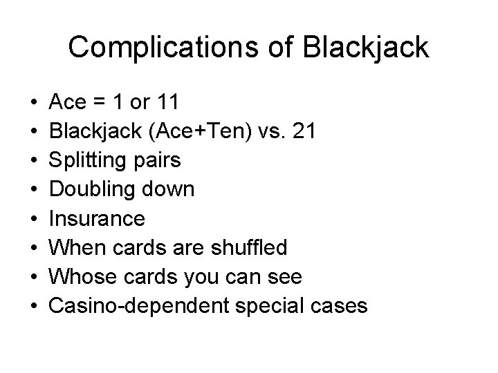 Complications of Blackjack • • Ace = 1 or 11 Blackjack (Ace+Ten) vs. 21