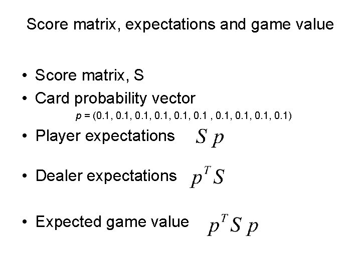 Score matrix, expectations and game value • Score matrix, S • Card probability vector