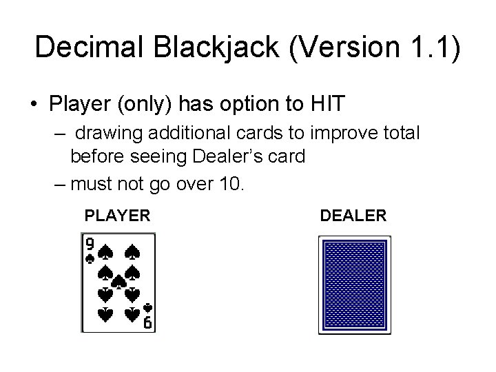 Decimal Blackjack (Version 1. 1) • Player (only) has option to HIT – drawing