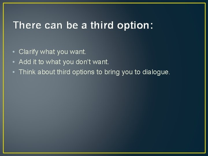 There can be a third option: • Clarify what you want. • Add it