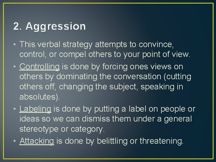 2. Aggression • This verbal strategy attempts to convince, control, or compel others to