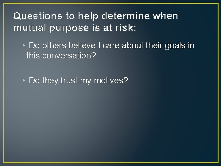 Questions to help determine when mutual purpose is at risk: • Do others believe