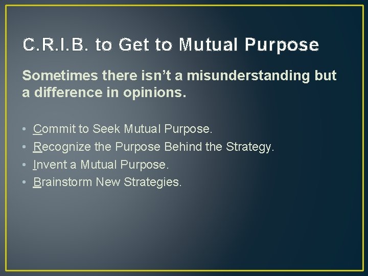 C. R. I. B. to Get to Mutual Purpose Sometimes there isn’t a misunderstanding