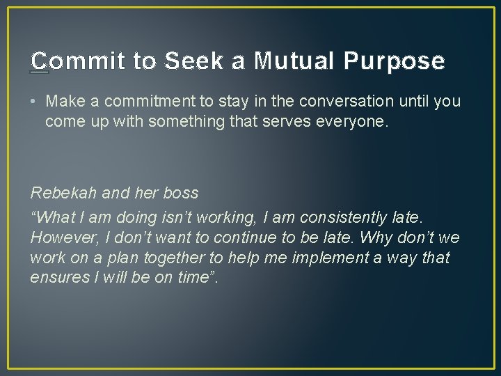 Commit to Seek a Mutual Purpose • Make a commitment to stay in the