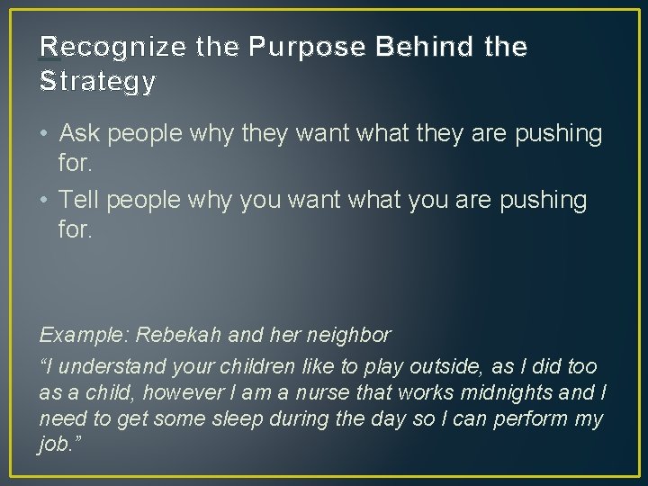 Recognize the Purpose Behind the Strategy • Ask people why they want what they