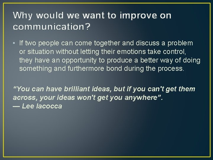 Why would we want to improve on communication? • If two people can come