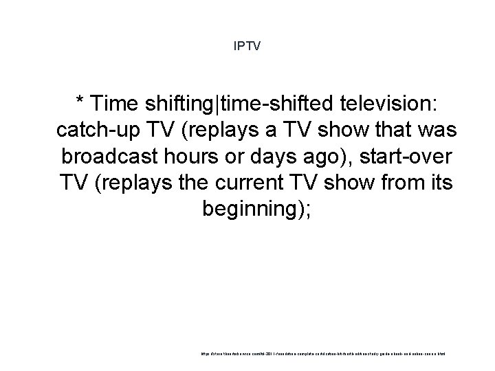 IPTV * Time shifting|time-shifted television: catch-up TV (replays a TV show that was broadcast
