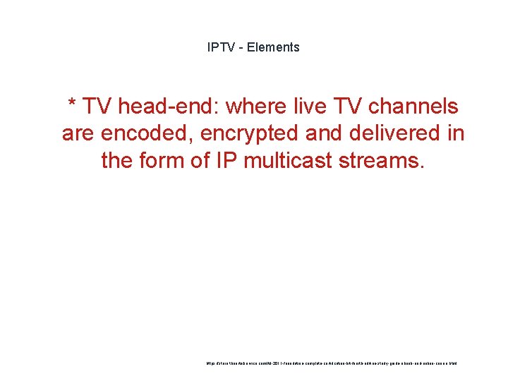 IPTV - Elements 1 * TV head-end: where live TV channels are encoded, encrypted