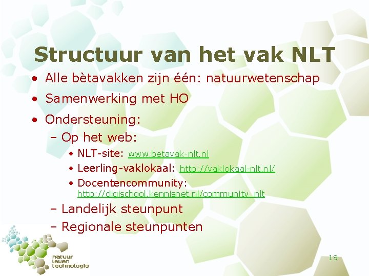 Structuur van het vak NLT • Alle bètavakken zijn één: natuurwetenschap • Samenwerking met