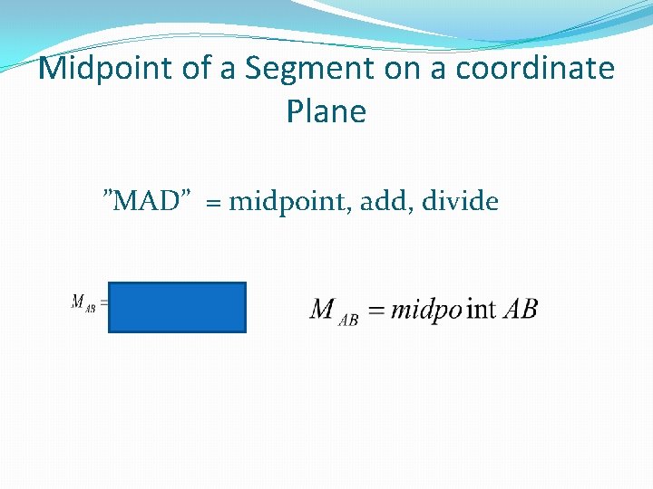 Midpoint of a Segment on a coordinate Plane ”MAD” = midpoint, add, divide 