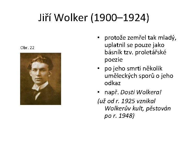 Jiří Wolker (1900– 1924) Obr. 22 • protože zemřel tak mladý, uplatnil se pouze