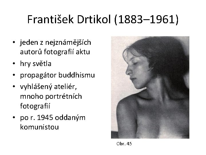 František Drtikol (1883– 1961) • jeden z nejznámějších autorů fotografií aktu • hry světla