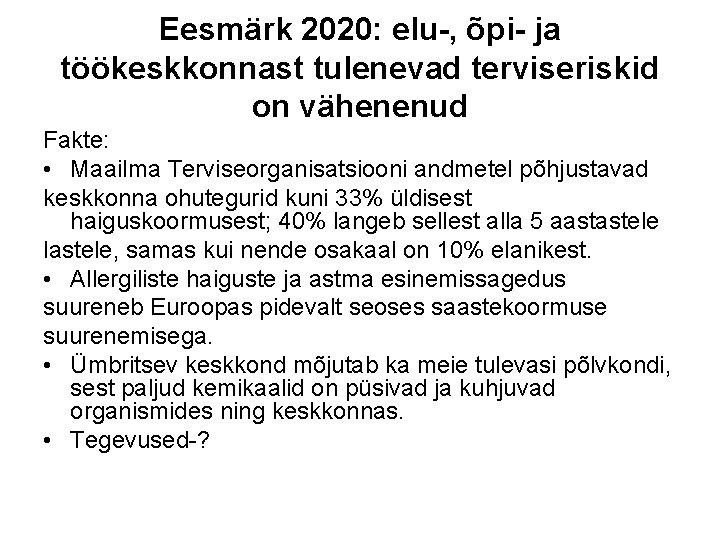 Eesmärk 2020: elu-, õpi- ja töökeskkonnast tulenevad terviseriskid on vähenenud Fakte: • Maailma Terviseorganisatsiooni